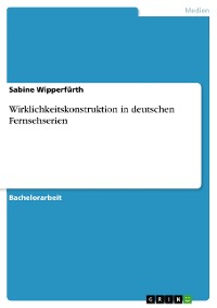 Cover Wirklichkeitskonstruktion in deutschen Fernsehserien