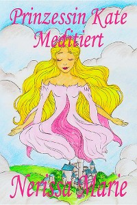 Cover Prinzessin Kate meditiert (Kinderbuch über Achtsamkeit Meditation für Kinder, kinderbücher, kindergeschichten, jugendbücher, kinder buch, bilderbuch, bücher für grundschüler, babybuch, kinderbücher)