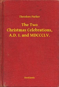 Cover The Two Christmas Celebrations, A.D. I. and MDCCCLV.