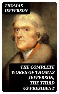 Cover The Complete Works of Thomas Jefferson, the Third US President