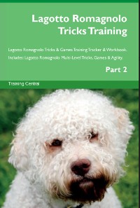 Cover Lagotto Romagnolo Tricks Training Lagotto Romagnolo Tricks & Games Training Tracker  & Workbook.  Includes