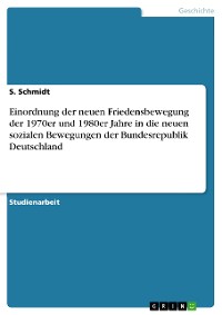 Cover Einordnung der neuen Friedensbewegung der 1970er und 1980er Jahre in die neuen sozialen Bewegungen der Bundesrepublik Deutschland