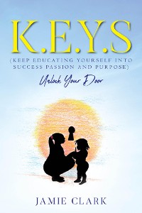 Cover K.E.Y.S (Keep Educating Yourself into Success Passion and Purpose)