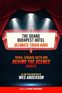 Cover The Grand Budapest Hotel - Ultimate Trivia Book: Trivia, Curious Facts And Behind The Scenes Secrets Of The Film Directed By Wes Anderson