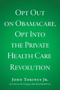 Cover Opt Out on Obamacare, Opt Into the Private Health Care Revolution