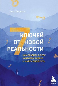 Cover 7 ключей от новой реальности. Как развить в себе качества лидера и найти свой путь