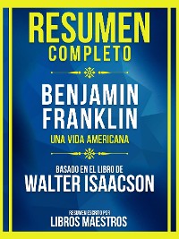 Cover Resumen Completo - Benjamin Franklin - Una Vida Americana - Basado En El Libro De Walter Isaacson