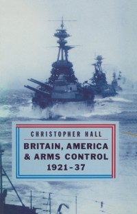 Cover Britain, America and Arms Control 1921-37