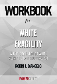 Cover Workbook on White Fragility: Why It's So Hard for White People to Talk About Racism by Robin J. DiAngelo (Fun Facts & Trivia Tidbits)