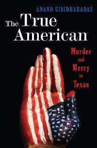 Cover The True American: Murder and Mercy in Texas