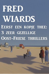 Cover Eerst een kopje thee: 3 zeer gezellige Oost-Friese thrillers