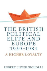 Cover The British political elite and Europe, 1959-1984