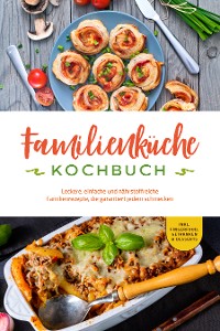 Cover Familienküche Kochbuch: Leckere, einfache und nährstoffreiche Familienrezepte, die garantiert jedem schmecken - inkl. Fingerfood, Getränken & Desserts