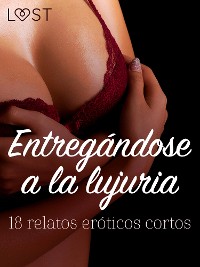 Cover Entregándose a la lujuria: 18 relatos eróticos cortos