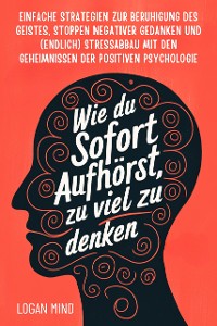 Cover Wie Du Sofort Aufhörst, zu Viel zu Denken