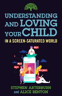 Cover Understanding and Loving Your Child in a Screen-Saturated World