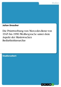 Cover Die Printwerbung von Mercedes-Benz von 1945 bis 1990. Werbesprache unter dem Aspekt der Maslowschen Bedürfnishierarchie