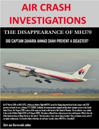 Cover Air Crash Investigations - The Disappearance of MH370 - Did Captain Zaharie Ahmad Shah Prevent a Disaster?