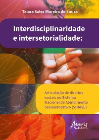 Cover Interdisciplinaridade e Intersetorialidade: Articulação de Direitos Sociais no Sistema Nacional de Atendimento Socioeducativo (SINASE)