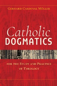 Cover Catholic Dogmatics for the Study and Practice of Theology