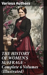 Cover THE HISTORY OF WOMEN'S SUFFRAGE - Complete 6 Volumes (Illustrated)