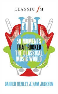 Cover 50 Moments That Rocked the Classical Music World