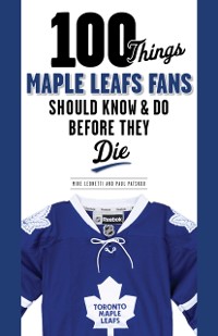 Cover 100 Things Maple Leafs Fans Should Know &amp; Do Before They Die