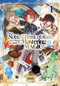 Cover I'm a Noble on the Brink of Ruin, So I Might as Well Try Mastering Magic: Volume 1