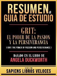 Cover Resumen & Guia De Estudio - Grit - El Poder De La Pasion Y La Perseverancia (Grit - The Power Of Passion And Perseverance) - Basado En El Libro De Angela Duckworth