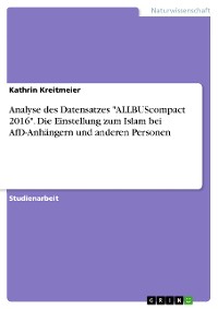 Cover Analyse des Datensatzes "ALLBUScompact 2016". Die Einstellung zum Islam bei AfD-Anhängern und anderen Personen