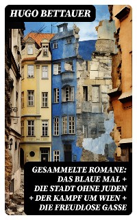 Cover Gesammelte Romane: Das blaue Mal + Die Stadt ohne Juden + Der Kampf um Wien + Die freudlose Gasse
