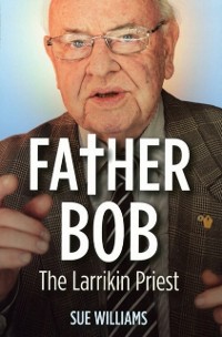 Cover Father Bob: The Larrikin Priest