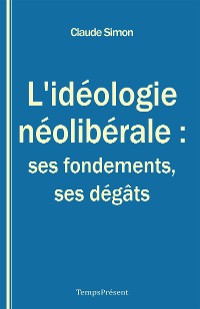 Cover L’idéologie néolibérale : ses fondements, ses dégâts