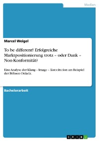 Cover To be different! Erfolgreiche Marktpositionierung trotz – oder Dank – Non-Konformität?