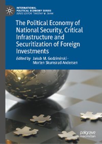 Cover The Political Economy of National Security, Critical Infrastructure and Securitization of Foreign Investments