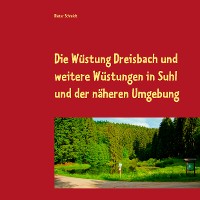 Cover Die Wüstung Dreisbach und weitere Wüstungen in Suhl und der näheren Umgebung