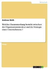 Cover Welcher Zusammenhang besteht zwischen der Organisationsstruktur und der Strategie eines Unternehmens ?