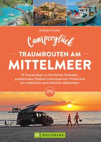 Cover Camperglück Traumrouten am Mittelmeer 15 Tourenideen zu Traumstränden, pulsierenden Städten und einsamen Hinterland Westliches und östliches Mittelmeer