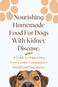 Cover Nourishing Homemade Food For Dogs With Kidney Disease