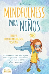 Cover MINDFULNESS PARA NIÑOS: Cómo enseñar a sus hijos el gran valor del presente. Cómo criarlos para que sean personas felices y contentas - incluye diario de mindfulness para niños