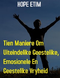 Cover Tien Maniere om Uiteindelike Geestelike, Emosionele en Geestelike Vryheid