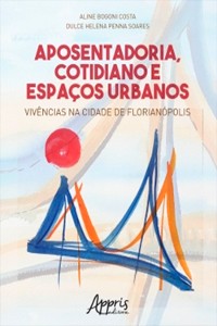 Cover Aposentadoria, Cotidiano e Espaços Urbanos: Vivências na Cidade de Florianópolis