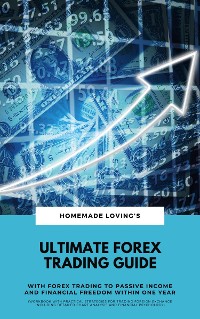 Cover Ultimate Forex Trading Guide: With Forex Trading To Passive Income And Financial Freedom Within One Year (Workbook With Practical Strategies For Trading Foreign Exchange Including Detailed Chart Analysis And Financial Psychology)