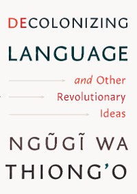 Cover Decolonizing Language and Other Revolutionary Ideas