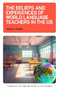 Cover The Beliefs and Experiences of World Language Teachers in the US