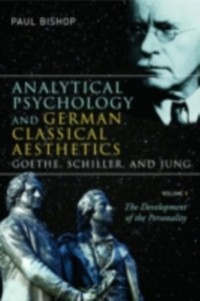 Cover Analytical Psychology and German Classical Aesthetics: Goethe, Schiller, and Jung, Volume 1