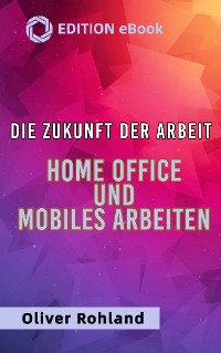 Cover Die Zukunft der Arbeit - Home Office und mobiles Arbeiten