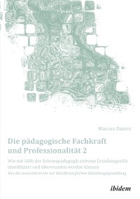 Cover Die pädagogische Fachkraft und Professionalität: Wie mit Hilfe der Schemapädagogik  extreme Erziehungsstile identifiziert und überwunden werden können (2)