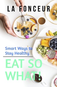 Cover Eat So What! Smart Ways to Stay Healthy