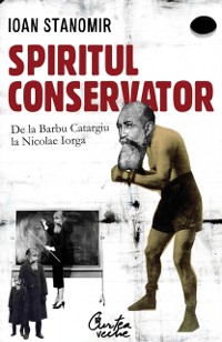 Cover Spiritul conservator. De la Barbu Catargiu la Nicolae Iorga